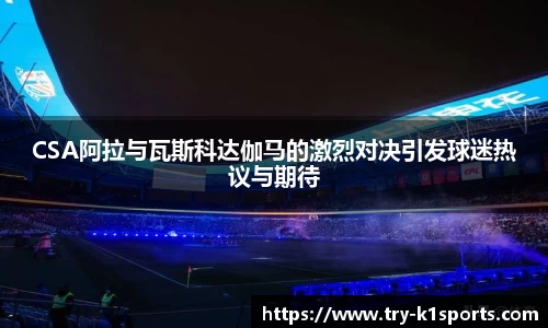 CSA阿拉与瓦斯科达伽马的激烈对决引发球迷热议与期待